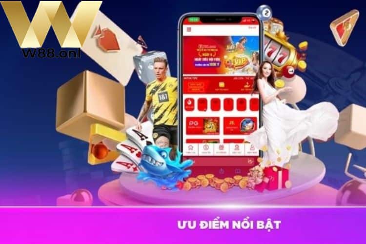 Các ưu điểm nổi bật khi tải app W88