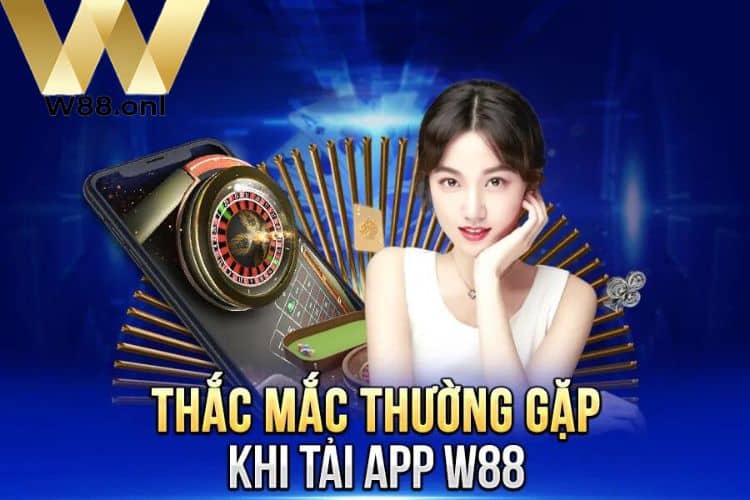 Một số câu hỏi thường gặp khi tải app W88