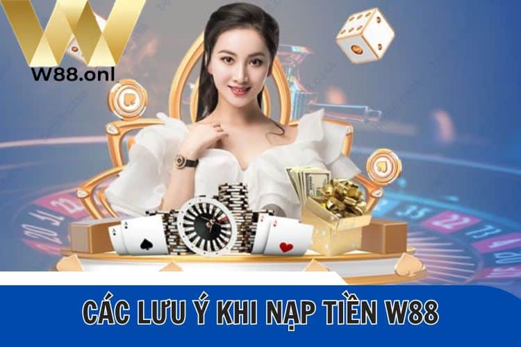 Các lưu ý khi nạp tiền W88